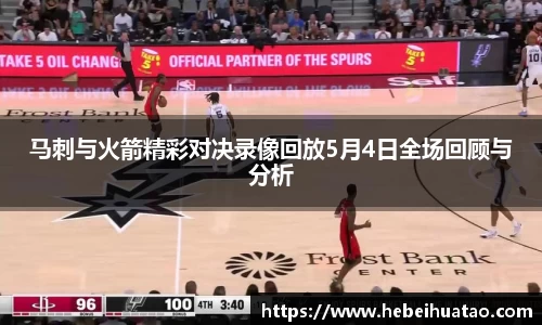 马刺与火箭精彩对决录像回放5月4日全场回顾与分析